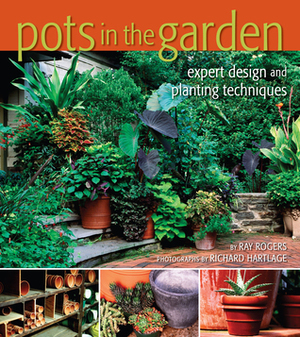 Pots in the Garden: Expert DesignPlanting Techniques by Ray Rogers, Richard Hartlage