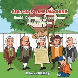 Colton's Time Machine: Book 1: Columbus, Independence and Washington by Rebecca Massey