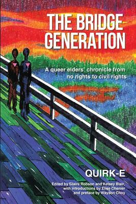 The Bridge Generation: A Queer Elders' Chronicle from No Rights to Civil Rights by Quirk-E Kollective