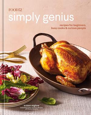 Food52 Simply Genius: Recipes for Beginners, Busy Cooks & Curious People by Kristen Miglore, Eliana Rodgers, Amanda Hesser