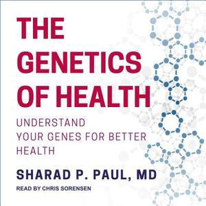 The Genetics of Health: Understand Your Genes for Better Health by Sharad P. Paul MD