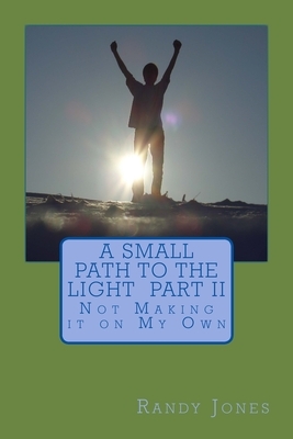 A Small Path to the Light Volume 2: Not Making it on My Own by Randy Jones