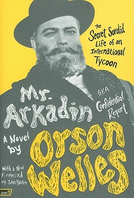 Mr. Arkadin: Aka Confidential Report: The Secret Sordid Life of an International Tycoon by Orson Welles