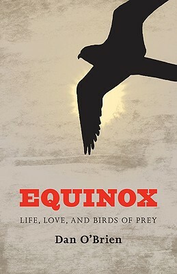 Equinox: Life, Love, and Birds of Prey by Dan O'Brien