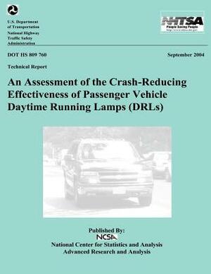 An Assessment of the Crash-Reducing Effectiveness of Passenger Vehicle Daytime Running Lamps: NHTSA Technical Report DOT HS 809 760 by National Highway Traffic Safety Administ