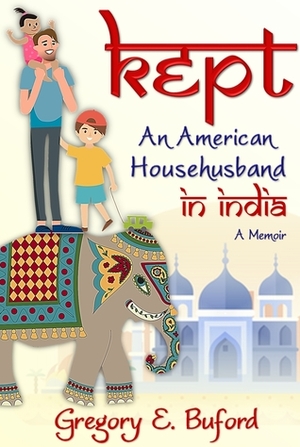 Kept: An American Househusband in India by Gregory E. Buford