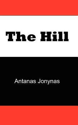 The Hill: The Story of a Teenage Lithuanian Boy During Second World War, or the Thoughts of a Jewish Physician Before His Patien by Janes, Antanas Jonynas
