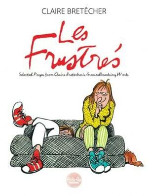 Les Frustrés: Selected Pages from Claire Bretécher's Groundbreaking Workd by Claire Bretécher