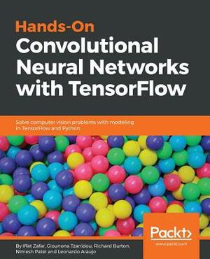 Hands-on Convolutional Neural Networks with Tensorflow by Giounona Tzanidou, Richard Burton, Iffat Zafar