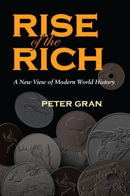 The Rise of the Rich: A New View of Modern World History by Peter Gran