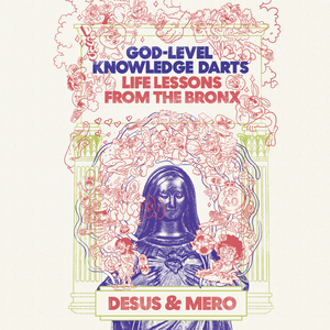 God-Level Knowledge Darts: Life Lessons from the Bronx by Desus, Mero