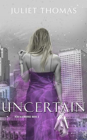 Uncertain: New Beginnings Book 3 by Juliet Thomas