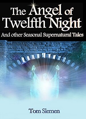 The Angel of Twelfth Night: And other Seasonal Supernatural Tales by Tom Slemen