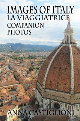 Images of Italy: Companion Photos to La Viaggiatrice (The Traveler) by Anna Castiglioni