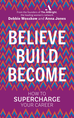 Believe. Build. Become. by Debbie Wosskow, Anna Jones