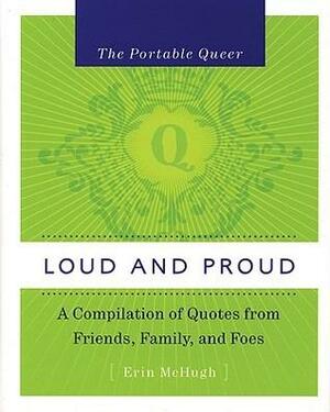 The Portable Queer: Loud and Proud: A Compilation of Quotes from Friends, Family, and Foes by Erin McHugh