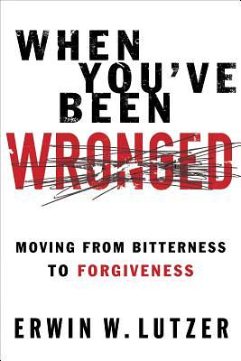 When You've Been Wronged: Overcoming Barriers to Reconciliation by Erwin W. Lutzer