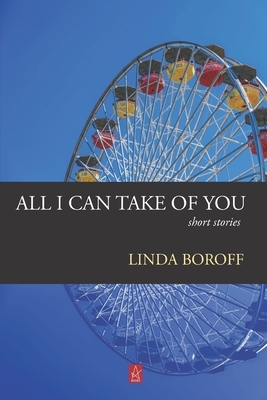 All I Can Take Of You: Short Stories by Linda Boroff