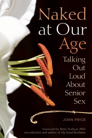Naked at Our Age: Talking Out Loud About Senior Sex by Joan Price