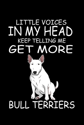 Little Voices In My Head Keep Telling Me Get More Bull Terriers: Funny Animal Collection by Marko Marcus