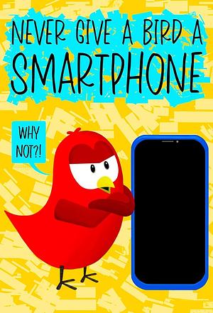 Never Give a Bird a Smartphone: A Funny and Interactive Children’s Book for Early Readers, Pre-K, Grade 1 and 2nd Grade by V Moua