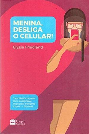 Menina, Desliga o Celular by Elyssa Friedland, Elyssa Friedland