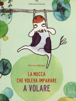 La mucca che voleva imparare a volare by Gemma Merino