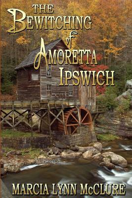 The Bewitching of Amoretta Ipswich by Marcia Lynn McClure