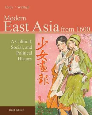 Modern East Asia: From 1600: A Cultural, Social, and Political History by Anne Walthall, Patricia Buckley Ebrey
