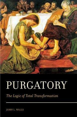 Purgatory: The Logic of Total Transformation by Jerry L. Walls