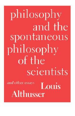 Philosophy and the Spontaneous Philosophy of the Scientists: And Other Essays by Louis Althusser