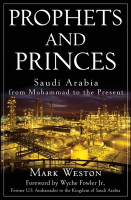 Prophets and Princes: Saudi Arabia from Muhammad to the Present by Mark Weston