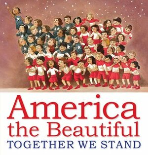 America the Beautiful: Together We Stand by Katharine Lee Bates, Yuyi Morales, Diane Goode, Mary GrandPré, John Hendrix, LeUyen Pham, Raúl Colón, Jon J. Muth, Bryan Collier, Sonia Lynn Sadler, Chris K. Soentpiet