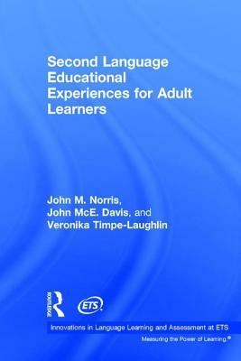 Second Language Educational Experiences for Adult Learners by John McE Davis, Veronika Timpe-Laughlin, John M. Norris