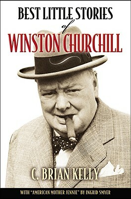 Best Little Stories from the Life and Times of Winston Churchill by C. Brian Kelly