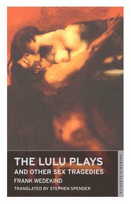 The Lulu Plays and Other Sex Tragedies by Frank Wedekind