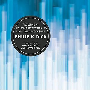 We Can Remember It For You Wholesale: Volume Five Of The Collected Stories by Philip K. Dick