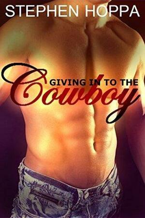 Giving in to the Cowboy by Stephen Hoppa
