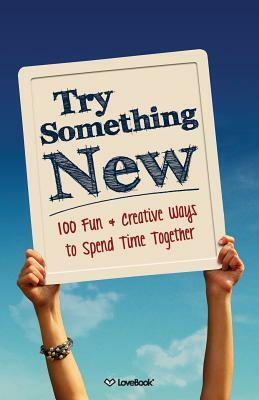 Try Something New: 100 Fun & Creative Ways to Spend Time Together by Lovebook