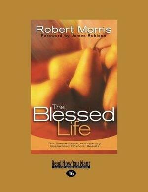 Blessed Life: The Simple Secret of Achieving Guaranteed Financial Results by Robert Morris