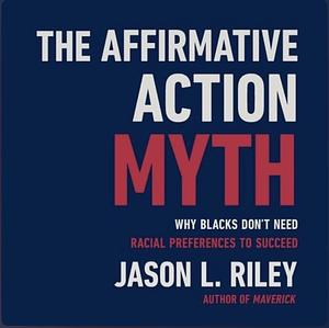 The Affirmative Action Myth by Jason L. Riley