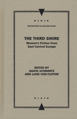 The Third Shore: Women's Fiction from East Central Europe by Agata Schwartz, Luise Von Flotow