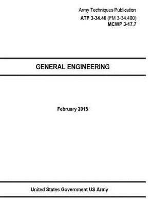 Army Techniques Publication ATP 3-34.40 (FM 3-34.400) MCWP 3-17.7 General Engineering February 2015 by United States Government Us Army