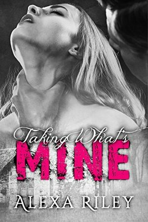 Taking What's Mine by Alexa Riley