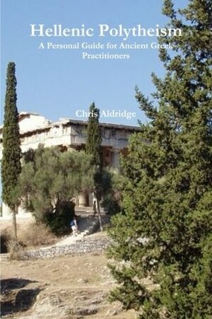 Hellenic Polytheism: A Personal Guide for Ancient Greek Practitioners by Chris Aldridge