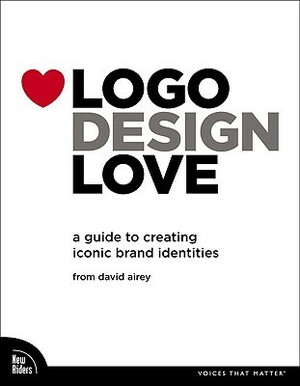 Logo Design Love: A Guide to Creating Iconic Brand Identities by David Airey