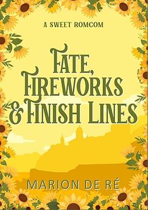 Fate, Fireworks, and Finish Lines by Marion De Ré