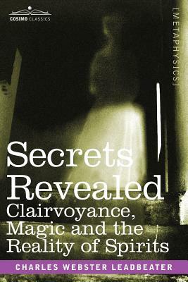 Secrets Revealed: Clairvoyance, Magic and the Reality of Spirits by Charles Webster Leadbeater