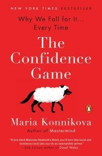 The Confidence Game: Why We Fall for It... Every Time by Maria Konnikova