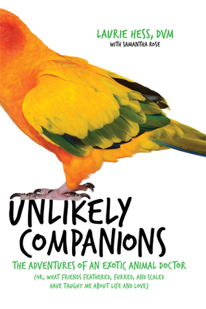 Unlikely Companions: Tales from the Life of an Exotic Animal Veterinarian by Laurie Hess, Samantha Rose